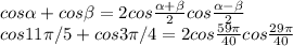 cos\alpha+cos\beta = 2 cos\frac{\alpha+ \beta }{2}cos\frac{\alpha -\beta }{2}\\cos11\pi /5 +cos3\pi /4 = 2cos\frac{59\pi }{40} cos\frac{29\pi }{40}