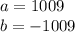 a = 1009 \\ b = - 1009