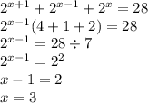 {2}^{x + 1} + {2}^{x - 1} + {2}^{x} = 28 \\ {2}^{x - 1} (4 + 1 + 2) = 28 \\ {2}^{x - 1} = 28 \div 7 \\ {2}^{x - 1} = {2}^{2} \\ x - 1 = 2 \\ x = 3