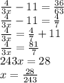 \frac{4}{3x} - 11 = \frac{36}{63} \\ \frac{4}{3x} - 11 = \frac{4}{7} \\ \frac{4}{3x} = \frac{4}{7} + 11 \\ \frac{4}{3x} = \frac{81}{7} \\ 243x = 28 \\ x = \frac{28}{243}