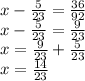 x - \frac{5}{23} = \frac{36}{92} \\ x - \frac{5}{2 3} = \frac{9}{23} \\ x = \frac{9}{2 3} + \frac{5}{23} \\ x = \frac{14}{23}