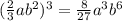 ( \frac{2}{3} a {b}^{2} ) {}^{3} = \frac{8}{27} {a}^{3} {b}^{6}