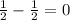 \frac{1}{2} - \frac{1}{2} = 0