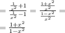 = \frac{ \frac{1}{ {x}^{2} } + 1}{ \frac{1}{ {x}^{2} } - 1 } = \frac{ \frac{1 + {x}^{2} }{ {x}^{2} } }{ \frac{1 - {x}^{2} }{ {x}^{2} } } = \\ = \frac{1 + {x}^{2} }{1 - {x}^{2} }