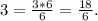 3 = \frac{3*6}{6} =\frac{18}{6}.