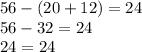 56 - (20 + 12) = 24 \\ 56 - 32 = 24 \\ 24 = 24