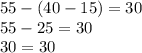 55 - (40 - 15) = 30 \\ 55 - 25 = 30 \\ 30 = 30