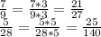 \frac{7}{9}=\frac{7*3}{9*3}=\frac{21}{27}\\\frac{5}{28}=\frac{5*5}{28*5}=\frac{25}{140}