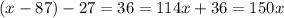 (x - 87) - 27 = 36 = 114x + 36 = 150x