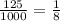 \frac{125}{1000}=\frac{1}{8}