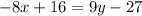 - 8x + 16 = 9y - 27