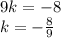 9k = - 8 \\ k = - \frac{8}{9}