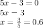 5x - 3 = 0 \\ 5x = 3 \\ x = \frac{3}{5} = 0.6