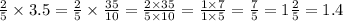 \frac{2}{5} \times 3.5 = \frac{2}{5} \times \frac{35}{10} = \frac{2 \times 35}{5 \times 10} = \frac{1 \times 7}{1 \times 5} = \frac{7}{5} = 1 \frac{2}{5} = 1.4