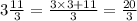 3 \frac{11}{3} = \frac{3 \times 3 + 11}{3} = \frac{20}{3}