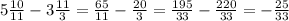 5 \frac{10}{11} - 3 \frac{11}{3} = \frac{65}{11} - \frac{20}{3} = \frac{195}{33} - \frac{220}{33} = - \frac{25}{33}