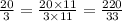 \frac{20}{3} = \frac{20 \times 11}{3 \times 11} = \frac{220}{33}