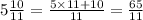 5 \frac{10}{11} = \frac{5 \times 11 + 10}{11} = \frac{65}{11}