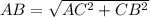 AB = \sqrt{AC ^{2} + CB ^{2} } \\