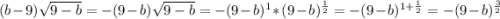 (b-9)\sqrt{9-b}=-(9-b)\sqrt{9-b}=-(9-b)^1*(9-b)^\frac{1}{2}=-(9-b)^{1+\frac{1}{2}}=-(9-b)^{\frac{3}{2}}