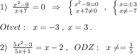 1)\; \; \frac{x^2-9}{x+7}=0\; \; \Rightarrow \; \; \left \{ {{x^2-9=0} \atop {x+7\ne 0}} \right. \; ,\; \; \left \{ {{x=\pm 3} \atop {x\ne -7}} \right. \\\\Otvet:\; \; x=-3\; ,\; x=3\; .\\\\2)\; \; \frac{5x^2-3}{5x+1}=x-2\; ,\; \; ODZ:\; \; x\ne =\frac{1}{5}\\\\