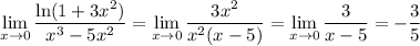 \displaystyle \lim_{x \to 0}\frac{\ln(1+3x^2)}{x^3-5x^2}=\lim_{x \to 0}\frac{3x^2}{x^2(x-5)}=\lim_{x \to 0}\frac{3}{x-5}=-\frac{3}{5}