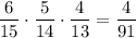 \dfrac{6}{15}\cdot\dfrac{5}{14}\cdot \dfrac{4}{13}=\dfrac{4}{91}