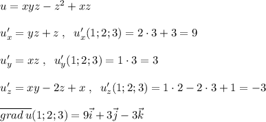 u=xyz-z^2+xz\\\\u'_{x}=yz+z\; ,\; \; u'_{x}(1;2;3)=2\cdot 3+3=9\\\\u'_{y}=xz\; ,\; \; u'_{y}(1;2;3)=1\cdot 3=3\\\\u'_{z}=xy-2z+x\; ,\; \; u'_{z}(1;2;3)=1\cdot 2-2\cdot 3+1=-3\\\\\overline {grad\, u}(1;2;3)=9\vec{i}+3\vec{j}-3\vec{k}