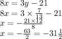 8x = 3y - 21 \\ 8x = 3 \times \frac{7}{13} - 21 \\ x = - \frac{21 \times 12}{8} \\ x = - \frac{63}{2} = - 31\frac{1}{2}