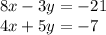 8x - 3y = - 21 \\ 4x + 5y = - 7 \\