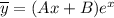 \overline{y}=(Ax+B)e^x