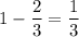 1 - \dfrac{2}{3} = \dfrac{1}{3}