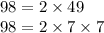 98 = 2 \times 49 \\ 98 = 2 \times 7 \times 7