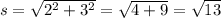 s = \sqrt{ {2}^{2} + {3}^{2}} = \sqrt{4 + 9} = \sqrt{13}