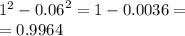 {1}^{2} - {0.06}^{2} =1 - 0.0036 = \\ = 0.9964