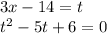 3x-14=t\\ t^2-5t+6=0