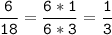 \tt\displaystyle\frac{6}{18}=\frac{6*1}{6*3}=\frac{1}{3}