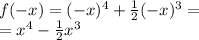 f( - x)= (- x)^4+ \frac{1}{2} ( - x)^3 = \\ = {x}^{4} - \frac{1}{2} {x}^{3}