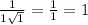 \frac{1}{1\sqrt{1} } =\frac{1}{1} =1