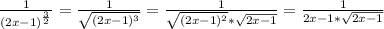 \frac{1}{(2x-1)^{\frac{3}{2} } } =\frac{1}{\sqrt{(2x-1)^{3} } } =\frac{1}{\sqrt{(2x-1)^{2} }*\sqrt{2x-1} } } =\frac{1}{2x-1*\sqrt{2x-1} }