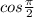 cos\frac{\pi }{2}