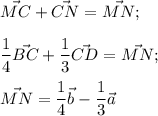 \vec{MC}+\vec{CN} =\vec{MN};\\\\\dfrac14 \vec{BC}+\dfrac13 \vec{CD} =\vec{MN};\\\\\vec{MN}=\dfrac14 \vec{b} -\dfrac13 \vec{a}