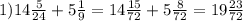 1) 14\frac{5}{24} + 5\frac{1}{9} = 14\frac{15}{72} + 5\frac{8}{72} = 19\frac{23}{72}