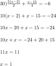 30) \frac{5(x-2)}{2} + \frac{x-15}{4} = -6\\\\10(x-2) + x - 15 = -24\\\\10x - 20 + x - 15 = -24\\\\10x + x = -24 + 20 + 15\\\\11x = 11\\\\x = 1