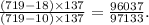 \frac{(719 - 18) \times 137}{(719 - 10) \times 137} = \frac{96037}{97133} .