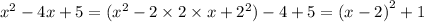 {x}^{2} - 4x + 5 = ({x}^{2} - 2 \times 2 \times x + {2}^{2}) - 4 + 5 = {(x - 2)}^{2} + 1