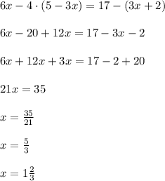 6x-4\cdot (5-3x)=17-(3x+2)\\\\6x-20+12x=17-3x-2\\\\6x+12x+3x=17-2+20\\\\21x=35\\\\x=\frac{35}{21}\\\\x=\frac{5}{3}\\\\x=1\frac{2}{3}