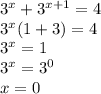 3^x+3^{x+1}=4 \\ 3^x(1 + 3) = 4 \\ {3}^{x} = 1 \\ 3^x = {3}^{0} \\ x = 0 \\ \\