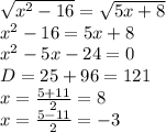 \sqrt{x^{2} - 16 } = \sqrt{5x + 8} \\ x ^{2} - 16= 5x + 8 \\ x^{2} - 5x - 24 = 0 \\ D = 25+96 = 121 \\ x = \frac{5 + 11}{2} = 8 \\ x = \frac{5 - 11}{2} = - 3