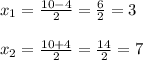 x_1=\frac{10-4}{2}=\frac{6}{2}=3\\\\x_2=\frac{10+4}{2}=\frac{14}{2}=7